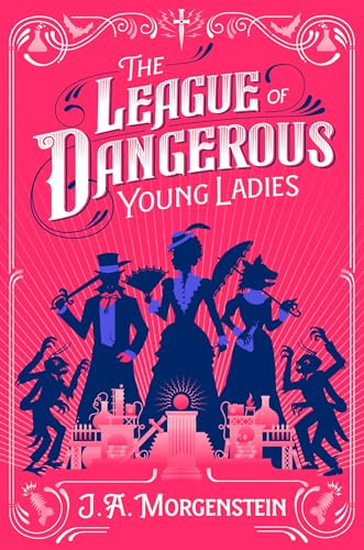 The League of Dangerous Young Ladies by J.A. Morgenstein